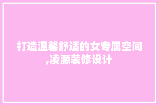 打造温馨舒适的女专属空间,凌源装修设计