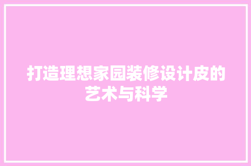 打造理想家园装修设计皮的艺术与科学