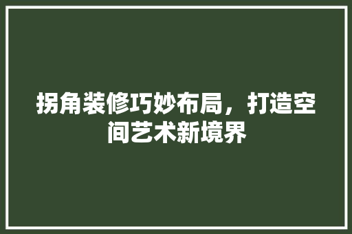 拐角装修巧妙布局，打造空间艺术新境界