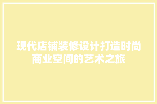 现代店铺装修设计打造时尚商业空间的艺术之旅
