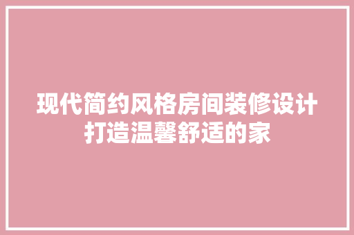 现代简约风格房间装修设计打造温馨舒适的家