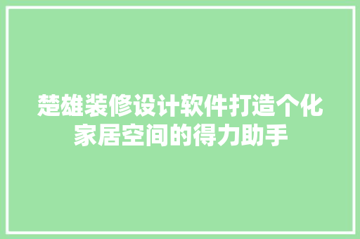 楚雄装修设计软件打造个化家居空间的得力助手