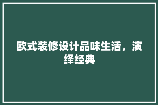 欧式装修设计品味生活，演绎经典