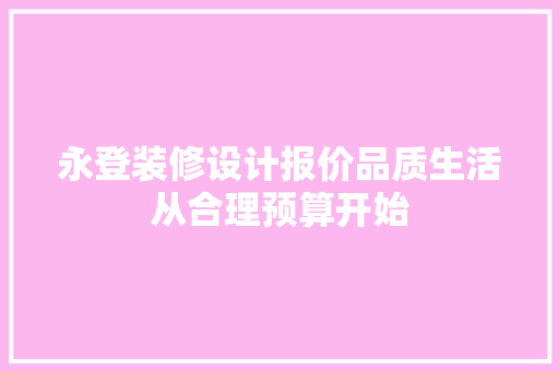 永登装修设计报价品质生活从合理预算开始