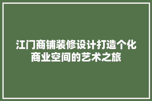 江门商铺装修设计打造个化商业空间的艺术之旅