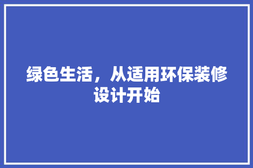 绿色生活，从适用环保装修设计开始