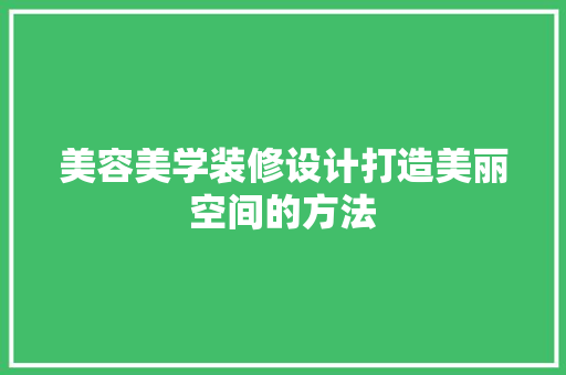 美容美学装修设计打造美丽空间的方法