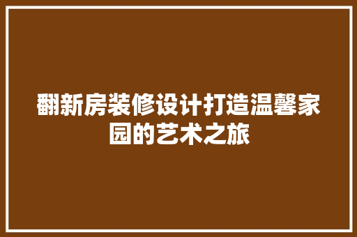 翻新房装修设计打造温馨家园的艺术之旅