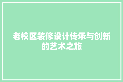 老校区装修设计传承与创新的艺术之旅
