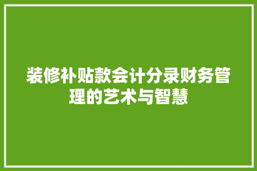 装修补贴款会计分录财务管理的艺术与智慧