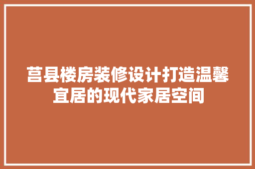 莒县楼房装修设计打造温馨宜居的现代家居空间