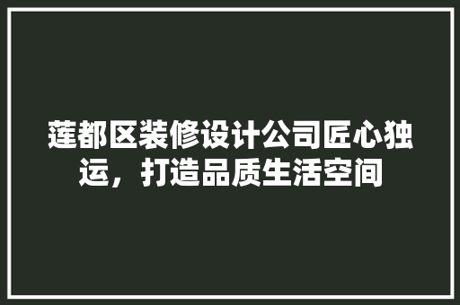 莲都区装修设计公司匠心独运，打造品质生活空间