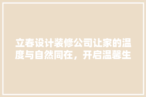 立春设计装修公司让家的温度与自然同在，开启温馨生活新篇章