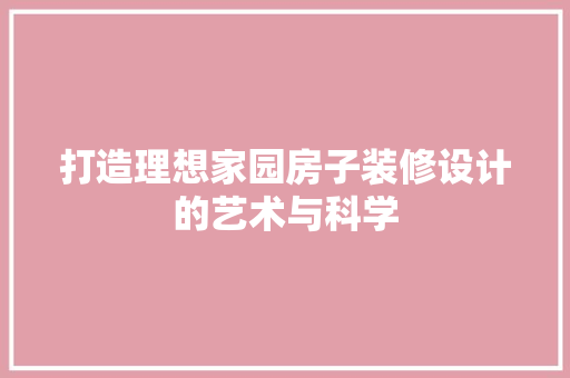 打造理想家园房子装修设计的艺术与科学