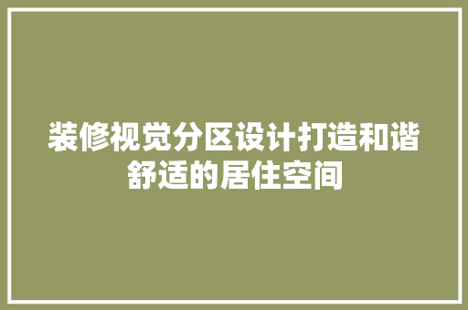 装修视觉分区设计打造和谐舒适的居住空间