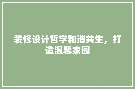 装修设计哲学和谐共生，打造温馨家园