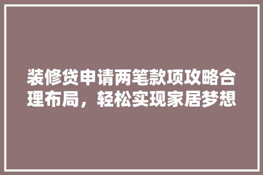 装修贷申请两笔款项攻略合理布局，轻松实现家居梦想