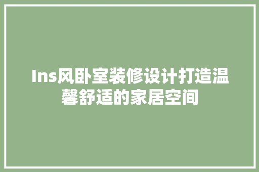 Ins风卧室装修设计打造温馨舒适的家居空间