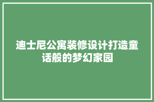迪士尼公寓装修设计打造童话般的梦幻家园