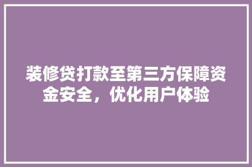 装修贷打款至第三方保障资金安全，优化用户体验