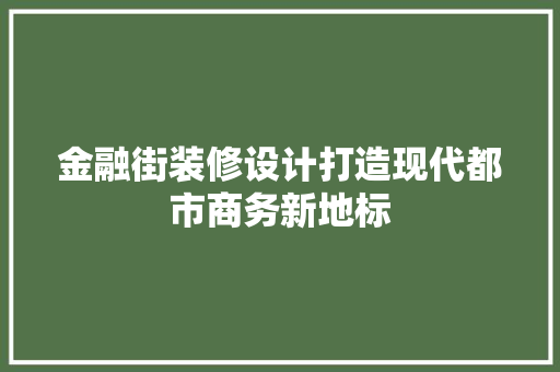 金融街装修设计打造现代都市商务新地标