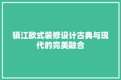 镇江欧式装修设计古典与现代的完美融合