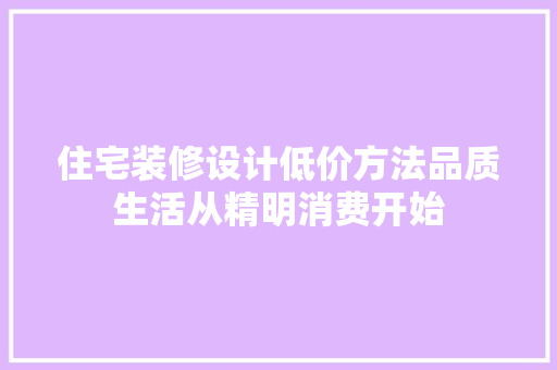 住宅装修设计低价方法品质生活从精明消费开始