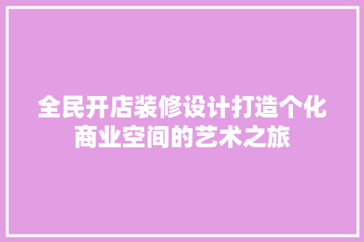全民开店装修设计打造个化商业空间的艺术之旅