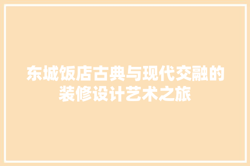 东城饭店古典与现代交融的装修设计艺术之旅