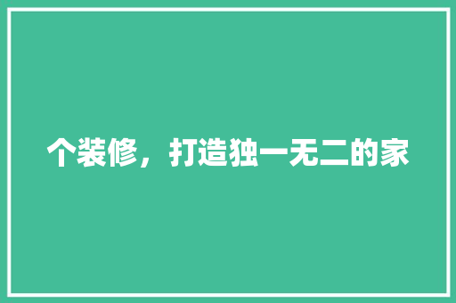 个装修，打造独一无二的家