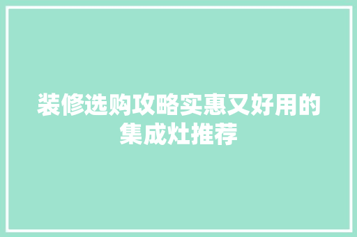 装修选购攻略实惠又好用的集成灶推荐