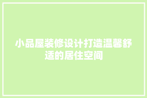 小品屋装修设计打造温馨舒适的居住空间