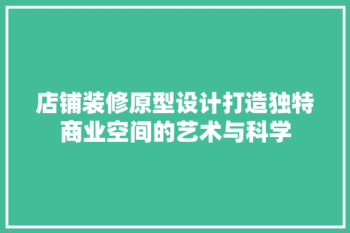 店铺装修原型设计打造独特商业空间的艺术与科学