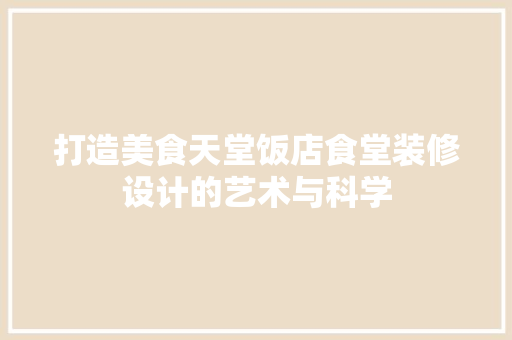 打造美食天堂饭店食堂装修设计的艺术与科学