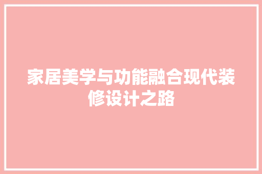 家居美学与功能融合现代装修设计之路