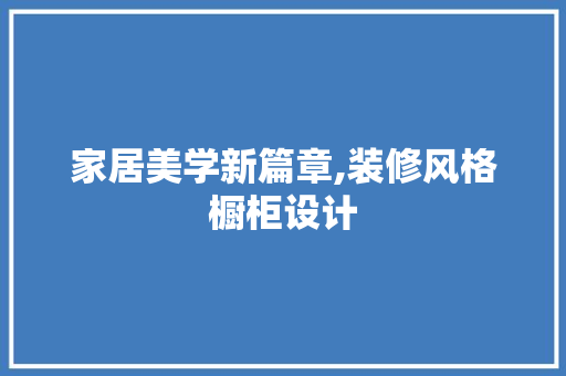 家居美学新篇章,装修风格橱柜设计