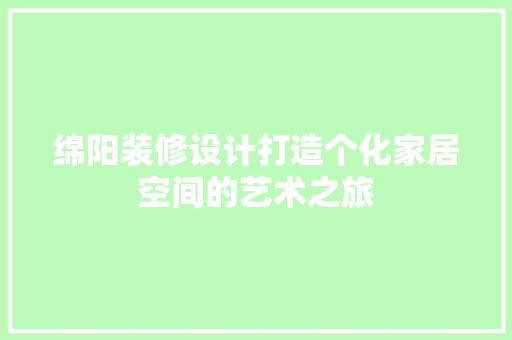 绵阳装修设计打造个化家居空间的艺术之旅