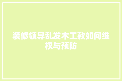 装修领导乱发木工款如何维权与预防