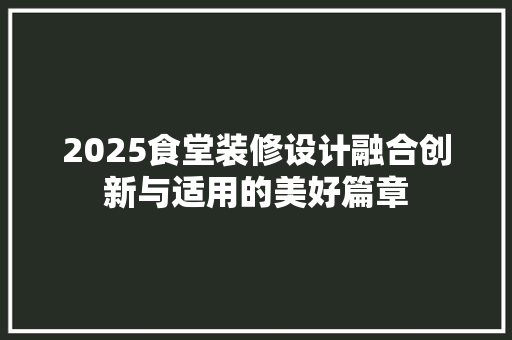 2025食堂装修设计融合创新与适用的美好篇章