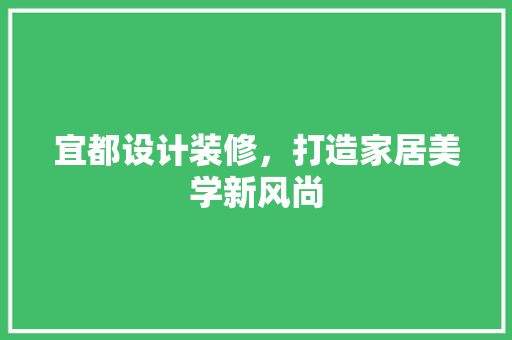 宜都设计装修，打造家居美学新风尚