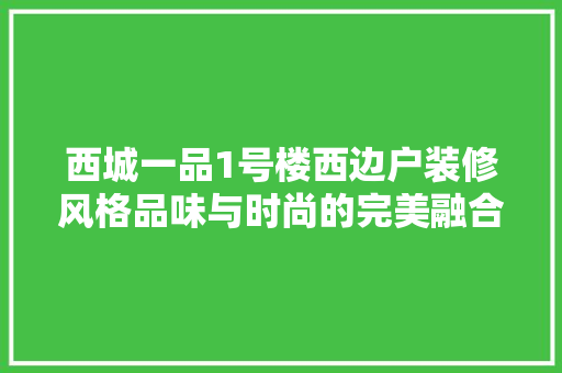 西城一品1号楼西边户装修风格品味与时尚的完美融合
