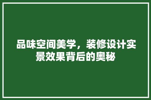 品味空间美学，装修设计实景效果背后的奥秘