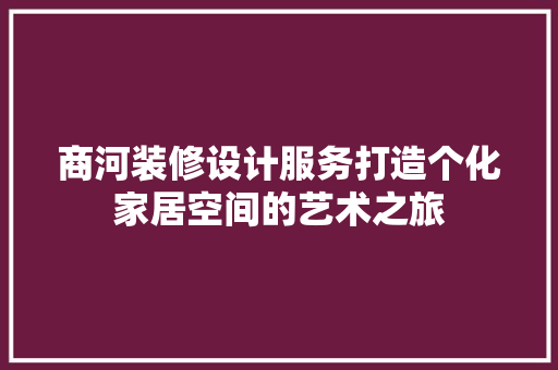 商河装修设计服务打造个化家居空间的艺术之旅