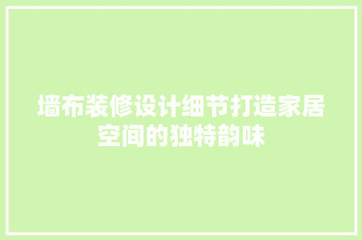 墙布装修设计细节打造家居空间的独特韵味