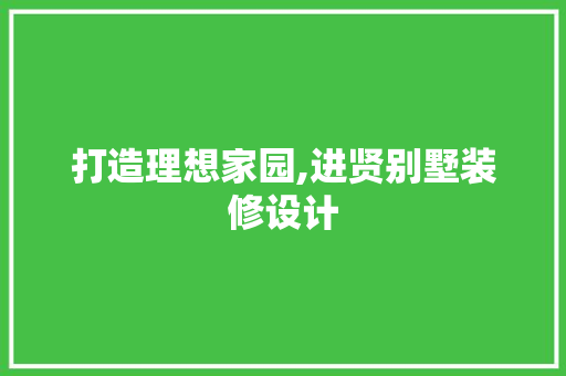 打造理想家园,进贤别墅装修设计