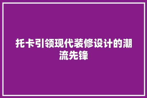 托卡引领现代装修设计的潮流先锋