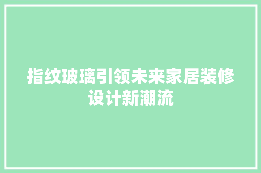 指纹玻璃引领未来家居装修设计新潮流