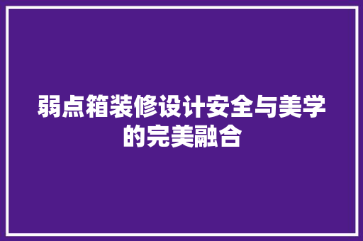 弱点箱装修设计安全与美学的完美融合