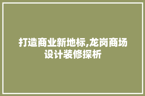 打造商业新地标,龙岗商场设计装修探析