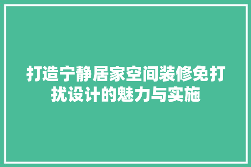 打造宁静居家空间装修免打扰设计的魅力与实施